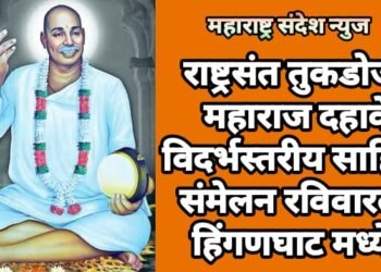 राष्ट्रसंत तुकडोजी महाराज दहावे विदर्भस्तरीय साहित्य संमेलन रविवारला हिंगणघाट मध्ये.