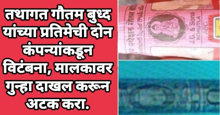तथागत गौतम बुध्द यांच्या प्रतिमेची दोन कंपन्यांकडून विटंबना, मालकावर गुन्हा दाखल करून अटक करा.