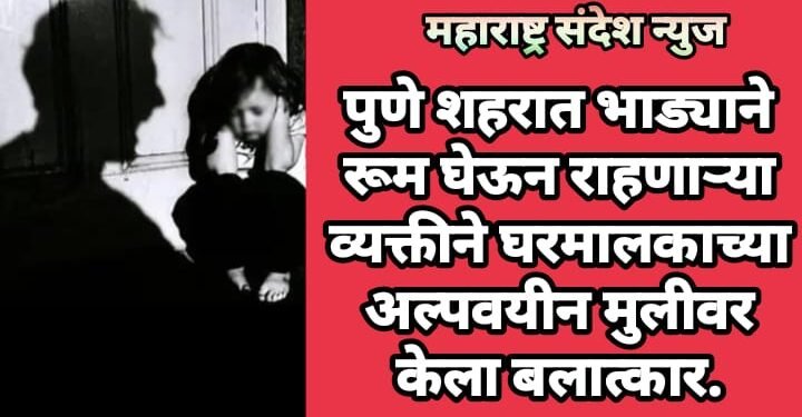 पुणे शहरात भाड्याने रूम घेऊन राहणाऱ्या व्यक्तीने घरमालकाच्या अल्पवयीन मुलीवर केला बलात्कार.