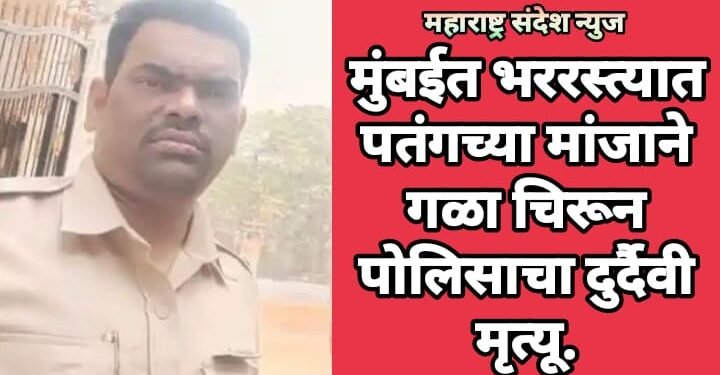मुंबईत भररस्त्यात पतंगच्या मांजाने गळा चिरून पोलिसाचा दुर्दैवी मृत्यू.