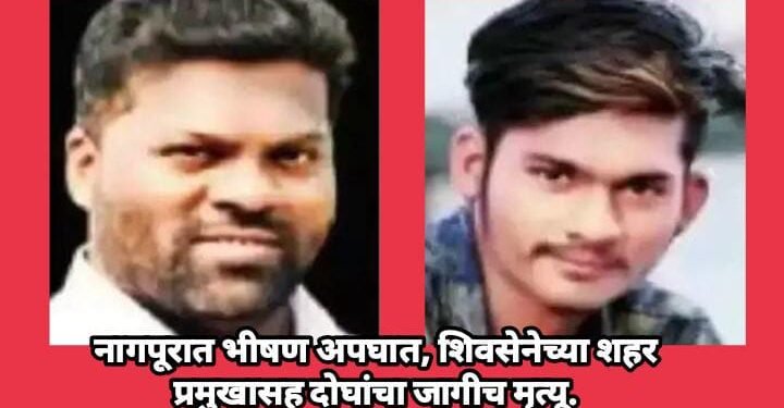 नागपूरात भीषण अपघात, शिवसेनेच्या शहर प्रमुखासह दोघांचा जागीच मृत्यू.