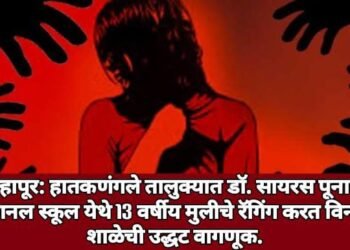 कोल्हापूर: हातकणंगले तालुक्यात डॉ. सायरस पूनावला इटरनॅशनल स्कूल येथे 13 वर्षीय मुलीचे रॅगिंग करत विनयभंग, शाळेची उद्धट वागणूक.