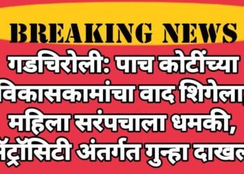 गडचिरोली: पाच कोटींच्या विकासकामांचा वाद शिगेला, महिला सरंपचाला धमकी, ॲट्रॉसिटी अंतर्गत गुन्हा दाखल.