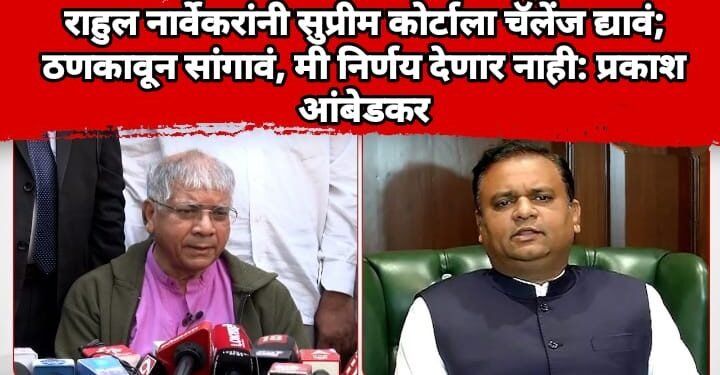 राहुल नार्वेकरांनी सुप्रीम कोर्टाला चॅलेंज द्यावं; ठणकावून सांगावं, मी निर्णय देणार नाही: प्रकाश आंबेडकर
