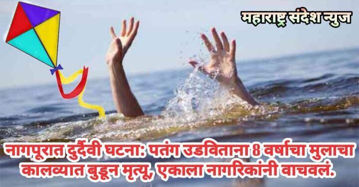 नागपूरात दुर्दैवी घटना: पतंग उडविताना 8 वर्षाचा मुलाचा कालव्यात बुडून मृत्यू, एकाला नागरिकांनी वाचवलं.