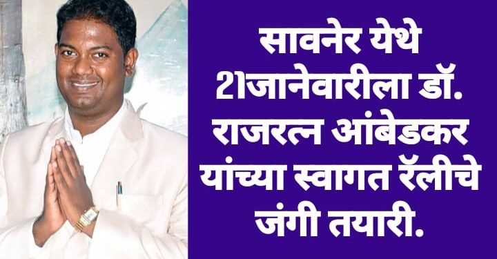 सावनेर येथे 21जानेवारीला डॉ. राजरत्न आंबेडकर यांच्या स्वागत रॅलीचे जंगी तयारी.