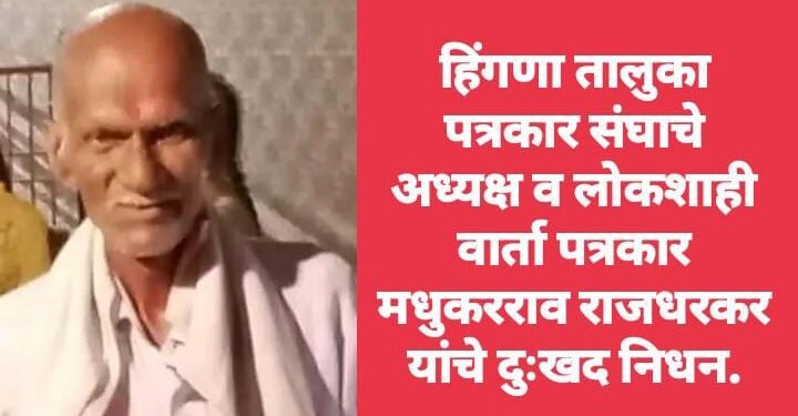 हिंगणा तालुका पत्रकार संघाचे अध्यक्ष व लोकशाही वार्ता पत्रकार मधुकरराव राजधरकर यांचे दुःखद निधन.
