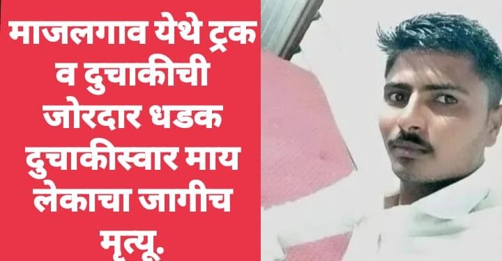 माजलगाव येथे ट्रक व दुचाकीची जोरदार धडक दुचाकीस्वार माय लेकाचा जागीच मृत्यू.