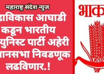 महाविकास आघाडी कडून भारतीय कम्युनिस्ट पार्टी अहेरी विधानसभा निवडणूक लढविणार.!