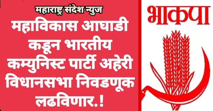 महाविकास आघाडी कडून भारतीय कम्युनिस्ट पार्टी अहेरी विधानसभा निवडणूक लढविणार.!
