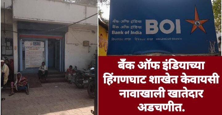 बँक ऑफ इंडियाच्या हिंगणघाट शाखेत केवायसी नावाखाली खातेदार अडचणीत.