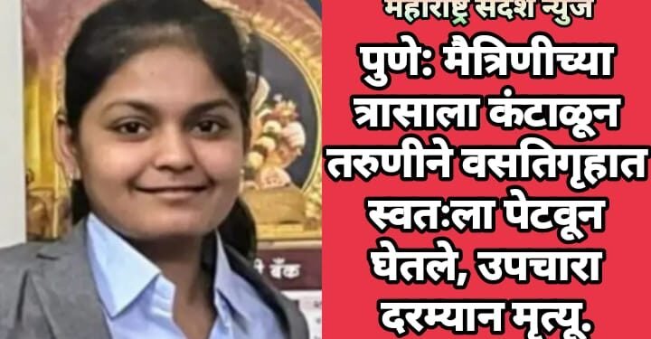 पुणे: मैत्रिणीच्या त्रासाला कंटाळून तरुणीने वसतिगृहात स्वतःला पेटवून घेतले, उपचारा दरम्यान मृत्यू.