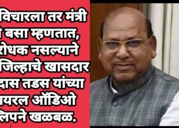 प्रश्न विचारला तर मंत्री घरी बसा म्हणतात, विरोधक नसल्याने वर्धा जिल्हाचे खासदार रामदास तडस यांच्या व्हायरल ऑडिओ क्लिपने खळबळ.