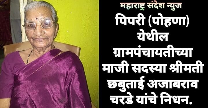 पिपरी (पोहणा) येथील ग्रामपंचायतीच्या माजी सदस्या श्रीमती छबुताई अजाबराव चरडे यांचे निधन.