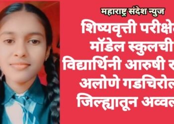 शिष्यवृत्ती परीक्षेत मॉडेल स्कुलची विद्यार्थिनी आरुषी राजेंद्र अलोणे गडचिरोली जिल्ह्यातून अव्वल.
