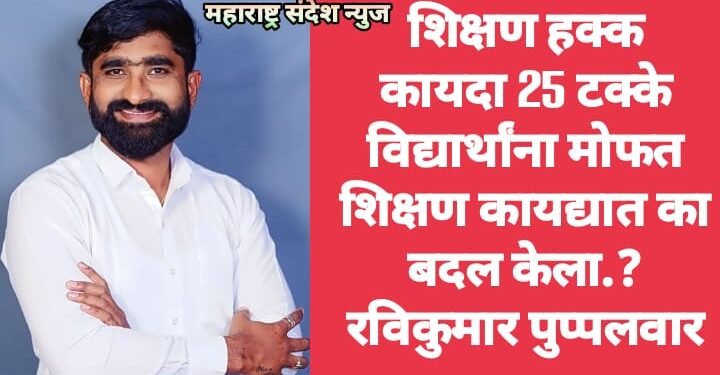शिक्षण हक्क कायदा 25 टक्के विद्यार्थांना मोफत शिक्षण कायद्यात का बदल केला.? रविकुमार पुप्पलवार