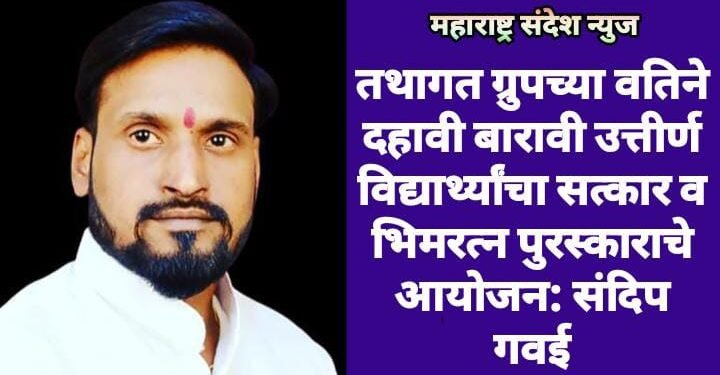 तथागत ग्रुपच्या वतिने दहावी बारावी उत्तीर्ण विद्यार्थ्यांचा सत्कार व भिमरत्न पुरस्काराचे आयोजन: संदिप गवई