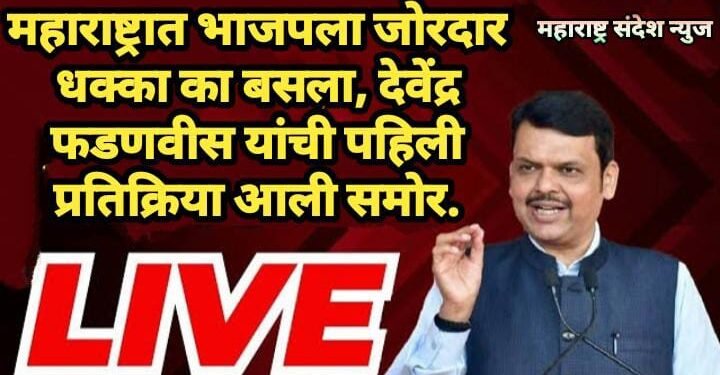महाराष्ट्रात भाजपला जोरदार धक्का का बसला, देवेंद्र फडणवीस यांची पहिली प्रतिक्रिया आली समोर.