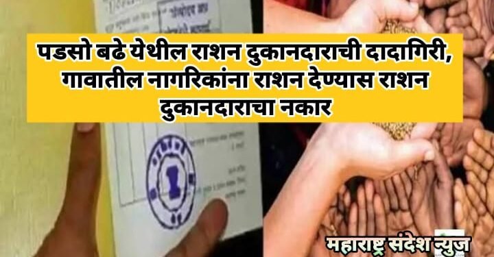 पडसो बढे येथील राशन दुकानदाराची दादागिरी, गावातील नागरिकांना राशन देण्यास राशन दुकानदाराचा नकार.