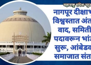 नागपूर दीक्षाभूमी विश्वस्तात अंतर्गत वाद, समितीत पदावरून भांडणे सुरू, आंबेडकरी समाजात संताप.