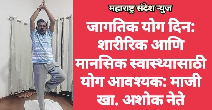 जागतिक योग दिन: शारीरिक आणि मानसिक स्वास्थ्यासाठी योग आवश्यक: माजी खा. अशोक नेते