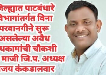 जिल्ह्यात पाटबंधारे विभागांतर्गत विना परवानगीने सुरू असलेल्या अवैध बांधकामांची चौकशी करा: माजी जि.प. अध्यक्ष अजय कंकडालवार