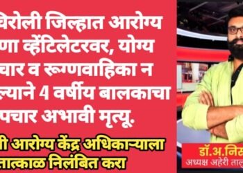 गडचिरोली जिल्हात आरोग्य यंत्रणा व्हेंटिलेटरवर, योग्य उपचार व रूग्णवाहिका न मिळाल्याने 4 वर्षीय बालकाचा उपचार अभावी मृत्यू.