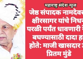 जेष्ठ संपादक नामदेवराव क्षीरसागर यांचे निधन, परळी पर्यंत धावणारी रेल्वे बघण्यासाठी दादा हवे होते: माजी खासदार डॉ. प्रितम मुंडे