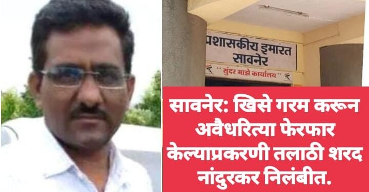 सावनेर: खिसे गरम करून अवैधरित्या फेरफार केल्याप्रकरणी तलाठी शरद नांदुरकर निलंबीत.