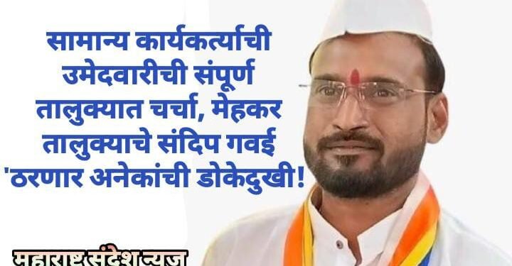 सामान्य कार्यकर्त्याची उमेदवारीची संपूर्ण तालुक्यात चर्चा, मेहकर तालुक्याचे संदिप गवई ‘ठरणार अनेकांची डोकेदुखी!