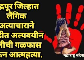 चंद्रपूर जिल्हात लैंगिक अत्याचाराने पिडीत अल्पवयीन मुलीची गळफास घेऊन आत्महत्या.