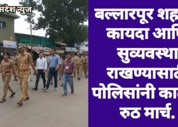 बल्लारपूर शहरात कायदा आणि सुव्यवस्था राखण्यासाठी पोलिसांनी काढला रुठ मार्च.