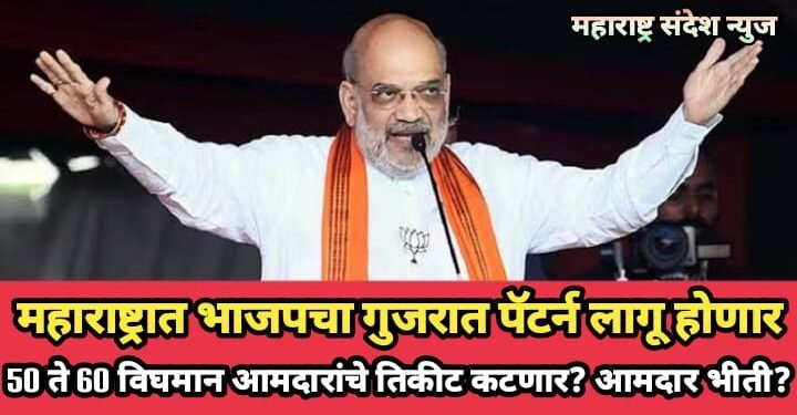 महाराष्ट्रात भाजपचा गुजरात पॅटर्न लागू होणार, 50 ते 60 विघमान आमदारांचे तिकीट कटणार? आमदार भीती?