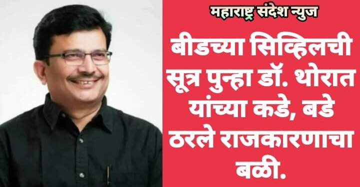 बीडच्या सिव्हिलची सूत्र पुन्हा डॉ. थोरात यांच्या कडे, बडे ठरले राजकारणाचा बळी.