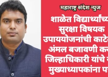 शाळेत विद्यार्थ्यांच्या सुरक्षा विषयक उपाययोजनांची काटेकोर अंमल बजावणी करा: जिल्हाधिकारी यांचे सर्व मुख्याध्यापकांना पत्र.