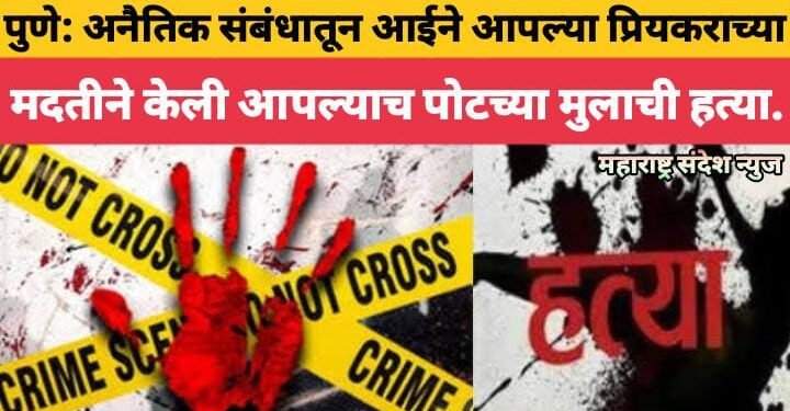 पुणे: अनैतिक संबंधातून आईने आपल्या  प्रियकराच्या मदतीने केली आपल्याच पोटच्या मुलाची हत्या.