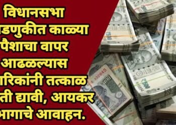 विधानसभा निवडणुकीत काळ्या पैशाचा वापर आढळल्यास नागरिकांनी तत्काळ माहिती द्यावी, आयकर विभागाचे आवाहन.