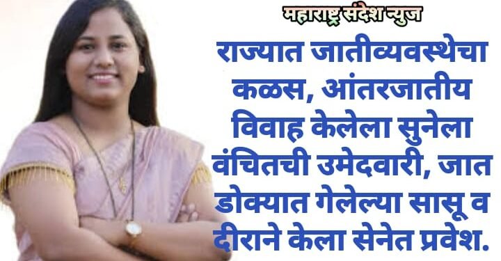 राज्यात जातीव्यवस्थेचा कळस, आंतरजातीय विवाह केलेला सुनेला वंचितची उमेदवारी, जात डोक्यात गेलेल्या सासू व दीराने केला सेनेत प्रवेश.