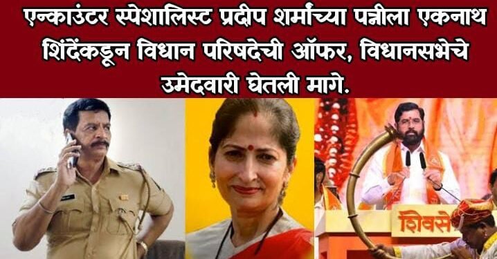 एन्काउंटर स्पेशालिस्ट प्रदीप शर्मांच्या पत्नीला एकनाथ शिंदेंकडून विधान परिषदेची ऑफर, उमेदवारी घेतली मागे.