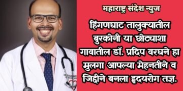 हिंगणघाट तालुक्यातील बुरकोनी या छोट्याशा गावातील डॉ. प्रदिप वरघने हा मुलगा आपल्या मेहनतीने व जिद्दीने बनला हृदयरोग तज्ञ.