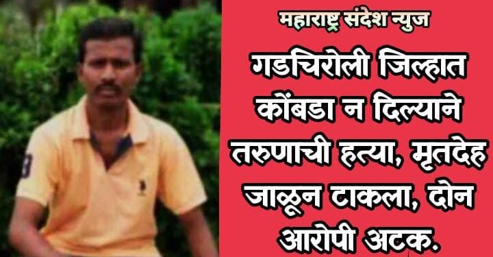 गडचिरोली जिल्हात कोंबडा न दिल्याने तरुणाची हत्या, मृतदेह जाळून टाकला, दोन आरोपी अटक.