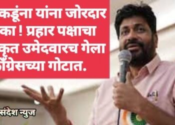 बच्चू कडूंना यांना जोरदार धक्का ! प्रहार पक्षाचा अधिकृत उमेदवारच गेला काँग्रेसच्या गोटात.