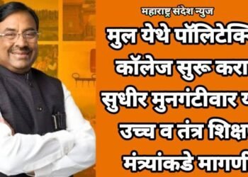 मुल येथे पॉलिटेक्निक कॉलेज सुरू करावे, सुधीर मुनगंटीवार यांची उच्च व तंत्र शिक्षण मंत्र्यांकडे मागणी.