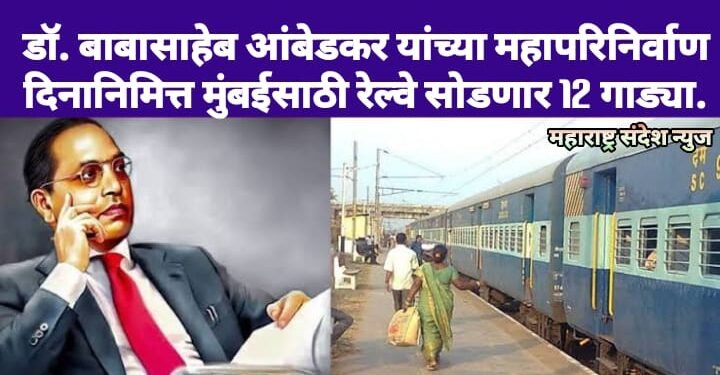 भारतरत्न डॉ. बाबासाहेब आंबेडकर यांच्या महापरिनिर्वाण दिनानिमित्त मुंबईसाठी रेल्वे सोडणार 12 गाड्या.