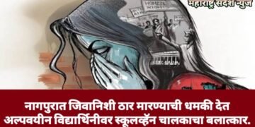 नागपुरात जिवानिशी ठार मारण्याची धमकी देत अल्पवयीन विद्यार्थिनीवर स्कूलव्हॅन चालकाचा बलात्कार.