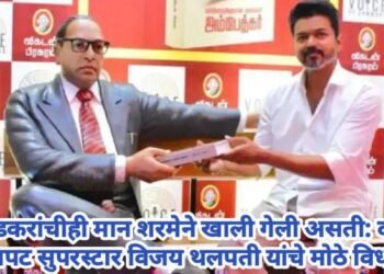 आंबेडकरांचीही मान शरमेने खाली गेली असती: दक्षिण चित्रपट सुपरस्टार विजय थलपती यांचं प्रतिपादन.