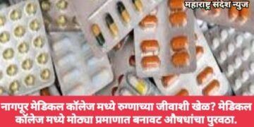 नागपूर मेडिकल कॉलेज मध्ये रुग्णाच्या जीवाशी खेळ? मेडिकल कॉलेज मध्ये मोठ्या प्रमाणात बनावट औषधांचा पुरवठा.