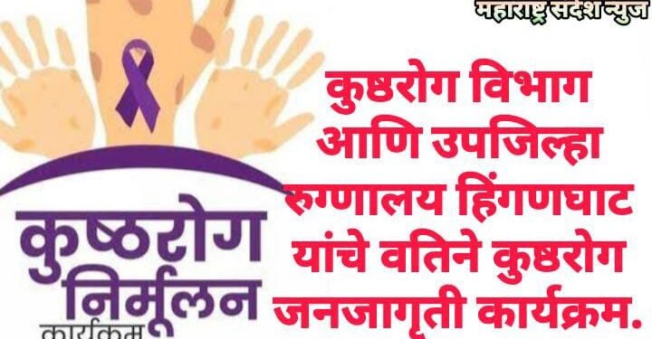 कुष्ठरोग विभाग आणि उपजिल्हा रुग्णालय हिंगणघाट यांचे वतिने कुष्ठरोग जनजागृती कार्यक्रम.