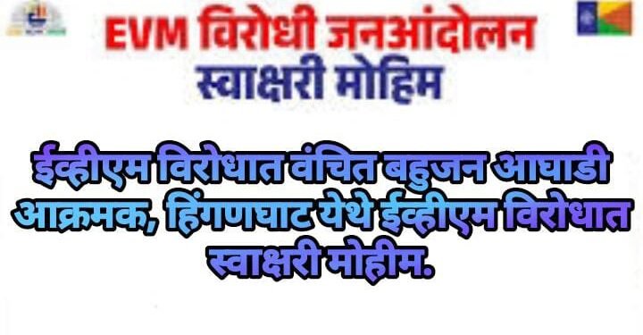 ईव्हीएम विरोधात वंचित बहुजन आघाडी आक्रमक, हिंगणघाट येथे ईव्हीएम विरोधात स्वाक्षरी मोहीम.