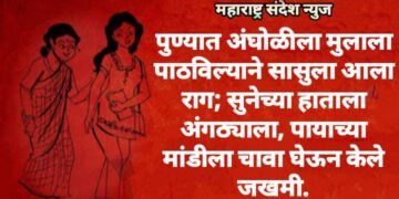 पुण्यात अंघोळीला मुलाला पाठविल्याने सासुला आला राग; सुनेच्या हाताला अंगठ्याला, पायाच्या मांडीला चावा घेऊन केले जखमी.